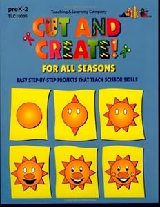 Cut & Create! for All Seasons : Easy Step-By-Step Projects That Teach Scissor Skills by Nancee McClure