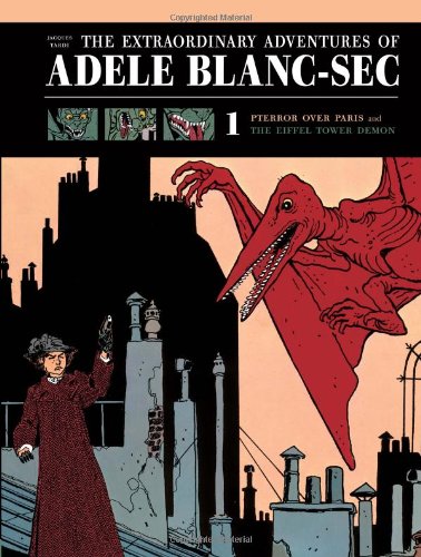 The Extraordinary Adventures of Ad&egrave;le Blanc-Sec: Pterror Over Paris / The Eiffel Tower Demon by Jacques Tardi