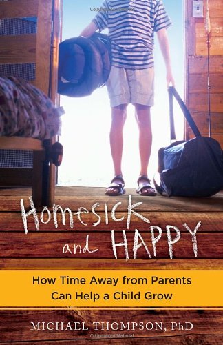 Homesick and Happy: How Time Away from Parents Can Help a Child Grow by Michael Thompson
