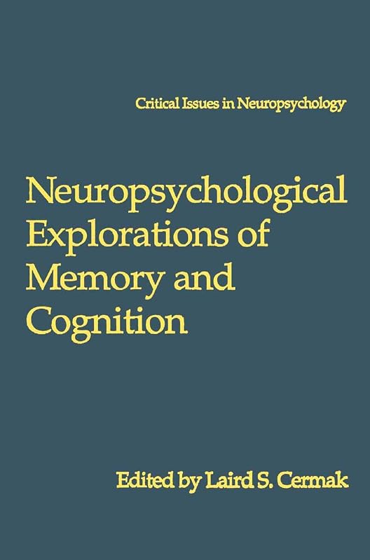 Neuropsychological Explorations of Memory and Cognition: Essay in Honor of Nelson Butters (Critical Issues in Neuropsychology) by Laird S. Cermak