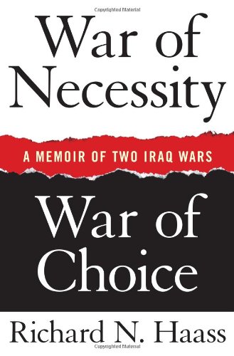 War of Necessity, War of Choice: A Memoir of Two Iraq Wars by Richard N. Haass