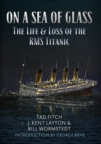 ON A SEA OF GLASS: The Life and Loss of the RMS Titanic by J. Kent Layton