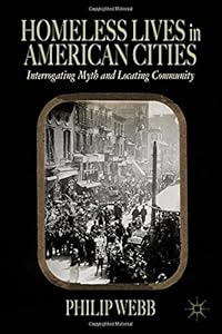 Homeless Lives in American Cities: Interrogating Myth and Locating Community by Philip Webb