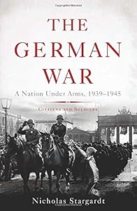 The German War: A Nation Under Arms, 19391945 by Nicholas Stargardt