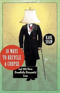 10 Ways to Recycle a Corpse: and 100 More Dreadfully Distasteful Lists