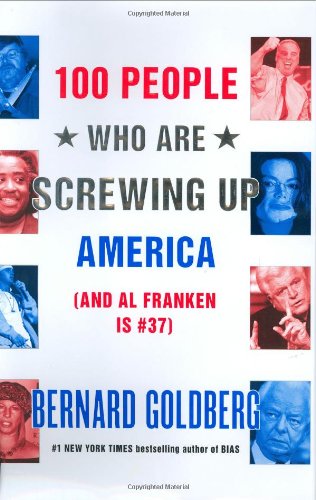 100 People Who Are Screwing Up America by Bernard Goldberg