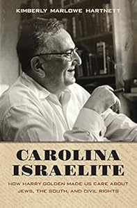 Carolina Israelite: How Harry Golden Made Us Care about Jews, the South, and Civil Rights by Kimberly Marlowe Hartnett