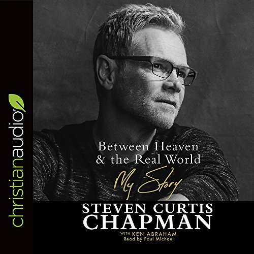 Between Heaven and the Real World: My Story by Steven Curtis Chapman