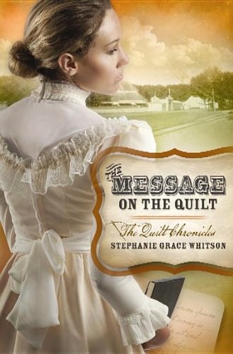 The Message on the Quilt: The Quilt Chronicles by Stephanie Grace Whitson