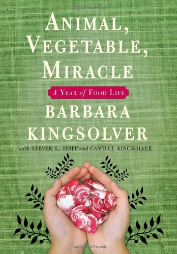 Animal, Vegetable, Miracle: A Year of Food Life by Barbara Kingsolver