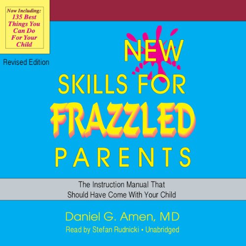 New Skills for Frazzled Parents: The Instruction Manual That Should Have Come with Your Child - Revised Edition by Daniel G. Amen