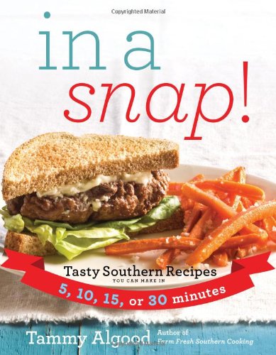 In a Snap!: Tasty Southern Recipes You Can Make in 5, 10, 15, or 30 Minutes by Tammy Algood