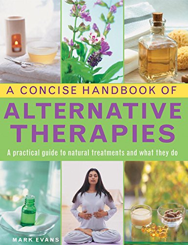 A Concise Handbook of Alternative Therapies: A Practical Guide To Natural Treatments And What They Do by Mark Evans