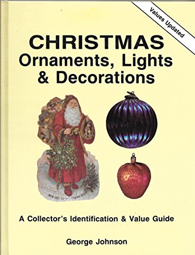 Christmas Ornaments, Lights and Decorations: A Collector's Identification and Value Guide by George Johnson