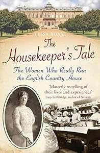 The Housekeeper's Tale: The Women Who Really Ran the English Country House by Tessa Boase