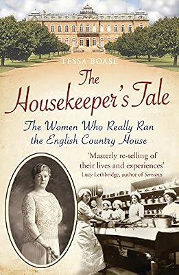 The Housekeeper's Tale: The Women Who Really Ran the English Country House