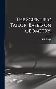 The Scientific Tailor, Based on Geometry; by E L Phelps