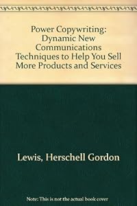 Power Copywriting: Dynamic New Communications Techniques to Help You Sell More Products and Services