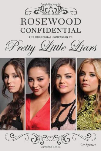 Rosewood Confidential: The Unofficial Companion to Pretty Little Liars by Liv Spencer