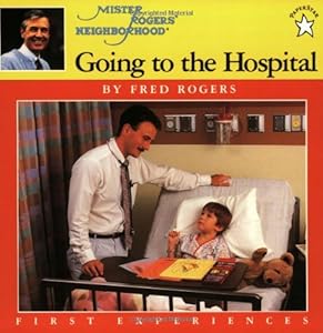 Going to the Hospital (Mister Rogers' Neighborhood First Experiences Book)