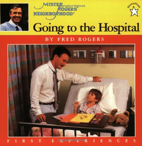 Going to the Hospital (Mister Rogers' Neighborhood First Experiences Book) by Fred Rogers
