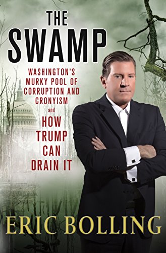 The Swamp: Washington's Murky Pool of Corruption and Cronyism and How Trump Can Drain It by Eric Bolling
