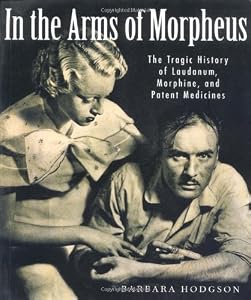 In the Arms of Morpheus: The Tragic History of Morphine, Laudanum and Patent Medicines