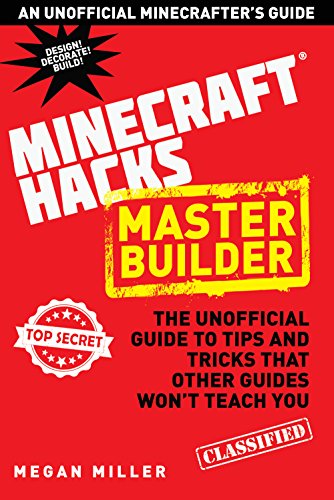 Hacks for Minecrafters: Master Builder: The Unofficial Guide to Tips and Tricks That Other Guides Won't Teach You by Megan Miller