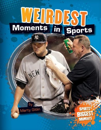 Weirdest Moments in Sports by Marty Gitlin