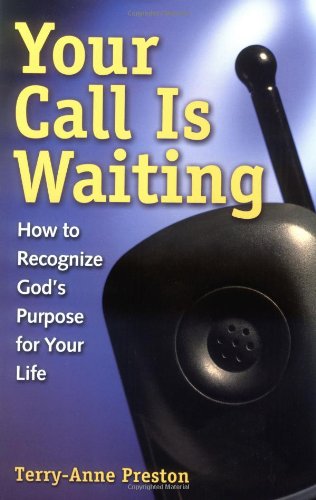 Your Call Is Waiting: How to Recognize God's Purpose for Your Life by Terry-Anne Preston