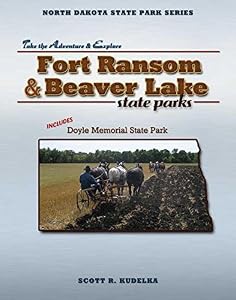Fort Ransom & Beaver Lake State Parks: Includes Doyle Memorial State Park (North Dakota State Parks Series) by Scott Kudelka