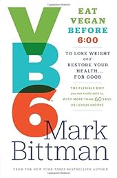 VB6: Eat Vegan Before 6:00 to Lose Weight and Restore Your Health . . . for Good