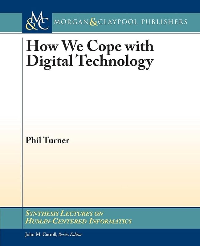How We Cope with Digital Technology (Synthesis Lectures on Human-Centered Informatics, 18) by Phil Turner