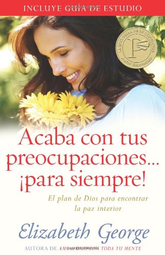 Acaba con tus preocupaciones para siempre: El plan de Dios para encontrar la paz interior (Spanish Edition) by Elizabeth George
