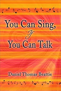 You Can Sing, If You Can Talk by Daniel Thomas Beattie