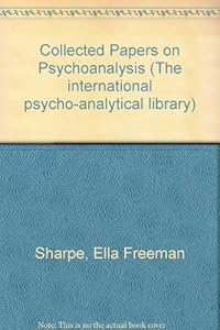 Collected Papers on Psycho-analysis (The International Psycho-analytical Library) by Ella Freeman Sharpe