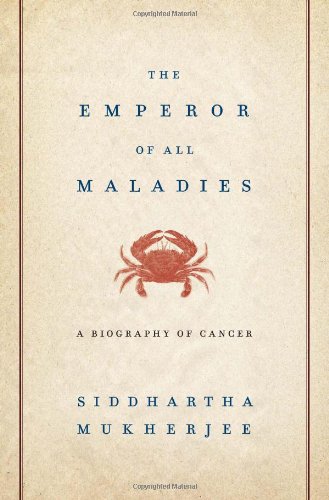 The Emperor of All Maladies: A Biography of Cancer by Siddhartha Mukherjee
