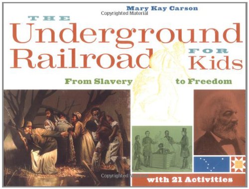 The Underground Railroad for Kids: From Slavery to Freedom with 21 Activities (For Kids series) by Mary Kay Carson