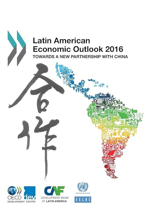 Latin American Economic Outlook 2016: Towards a New Partnership with China: Edition 2016 by Oecd Organisation For Economic Co-Operation And Development