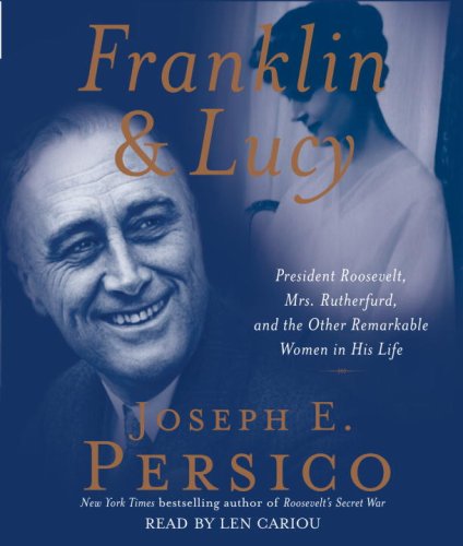 Franklin and Lucy: President Roosevelt, Mrs. Rutherfurd, and the Other Remarkable Women in His Life by Joseph E. Persico