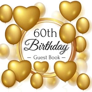 60th Birthday Guest Book: Golden Hearts Balloons Theme Glossy Cover, Place for a Photo, Cream Color Paper, 120 Pages, Guest Sign in for Party, ... Wishes and Messages from Family and Friends