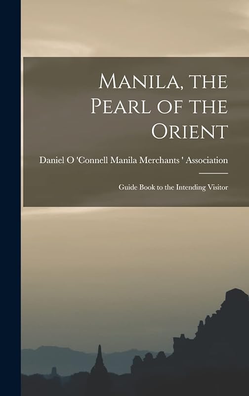Manila, the Pearl of the Orient: Guide Book to the Intending Visitor by Daniel O 'co Merchants ' Association