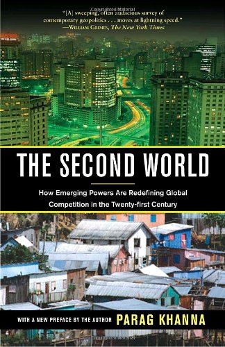 The Second World: How Emerging Powers Are Redefining Global Competition in the Twenty-first Century by Parag Khanna