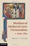 Brian A. Catlos, "Muslims of Medieval Latin Christendom, c.1050-1614" (Cambridge UP, 2014)