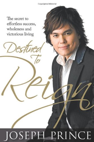 Destined to Reign: The Secret to Effortless Success, Wholeness and Victorious Living by Joseph Prince