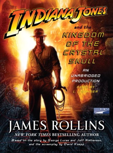 Indiana Jones and the Kingdom of the Crystal Skull by James Rollins