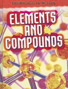 Elements and Compounds (Chemicals in Action/ 2nd Edition)