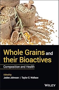 Whole Grains and their Bioactives: Composition and Health by Jodee Johnson