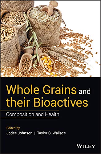 Whole Grains and their Bioactives: Composition and Health by Jodee Johnson