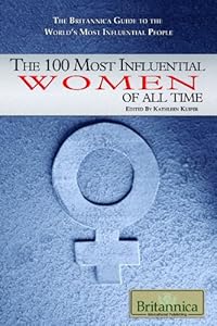 The 100 Most Influential Women of All Time (The Britannica Guide to the World's Most Influential People)